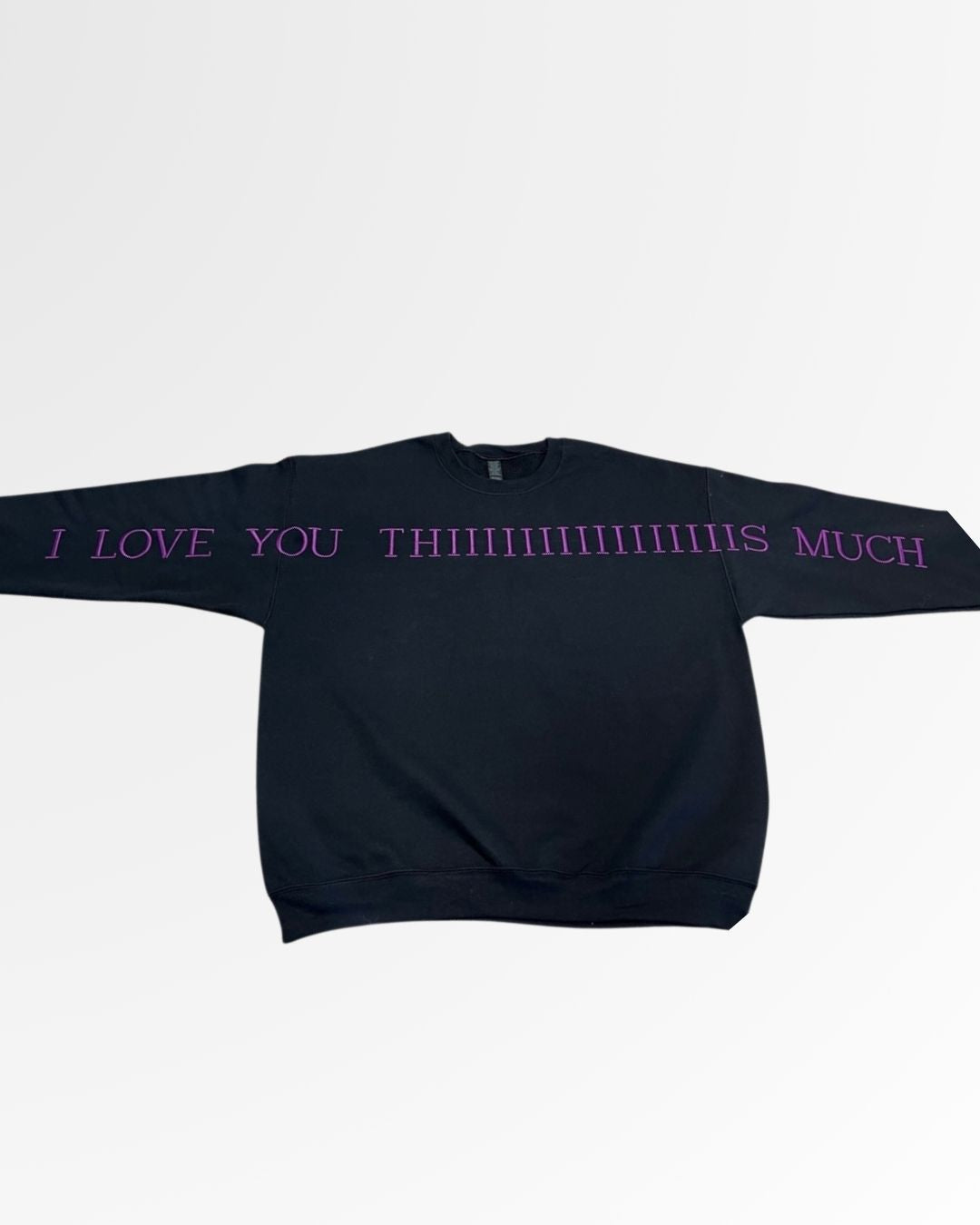 Love You THIIIIIIIS Much Sweatshirt