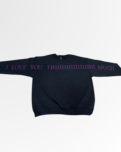 Love You THIIIIIIIS Much Sweatshirt